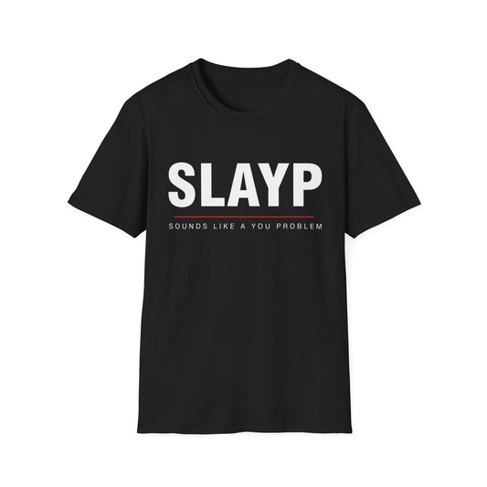 SLAYP Graphic T-Shirt  "Sounds Like A You Problem"