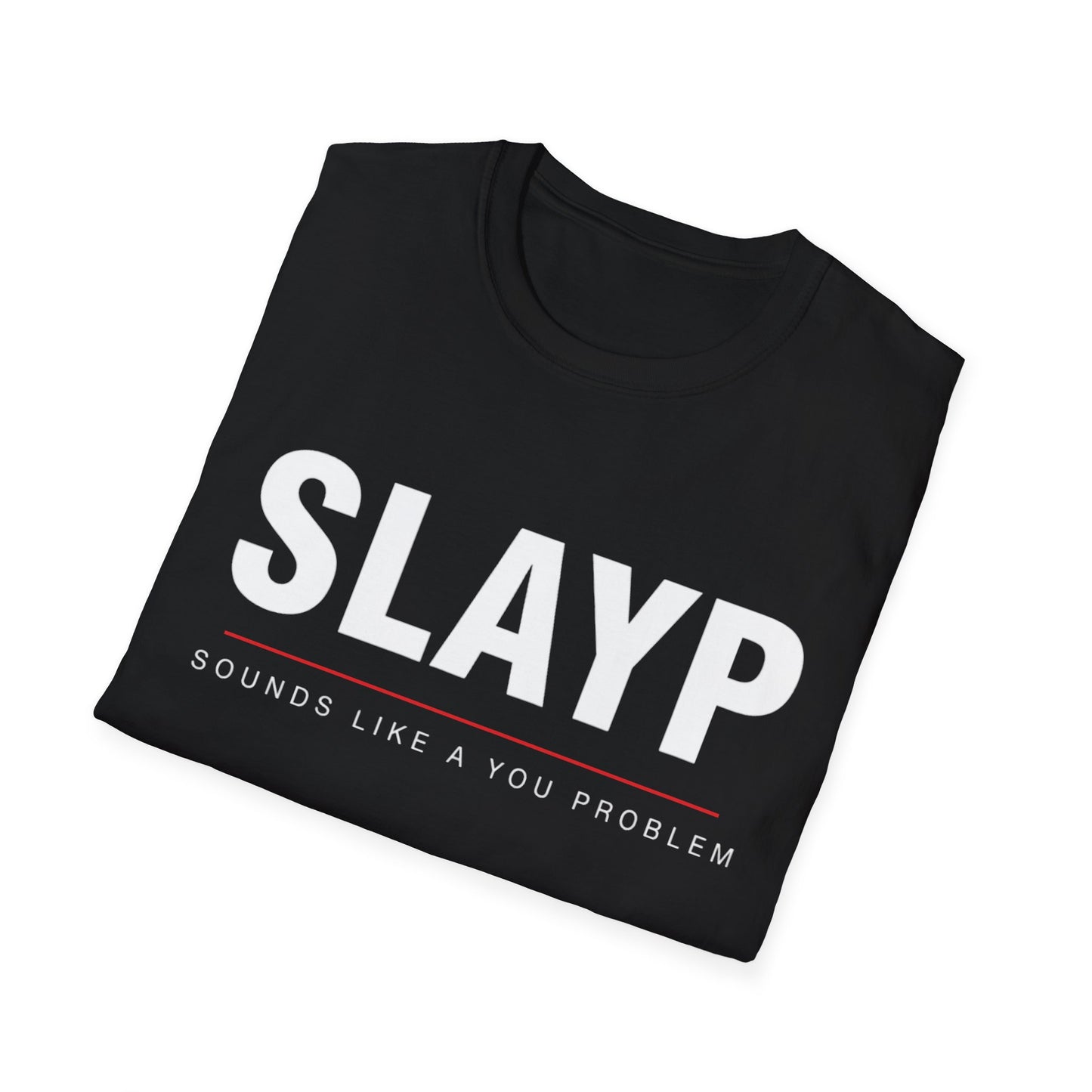 SLAYP Graphic T-Shirt  "Sounds Like A You Problem"